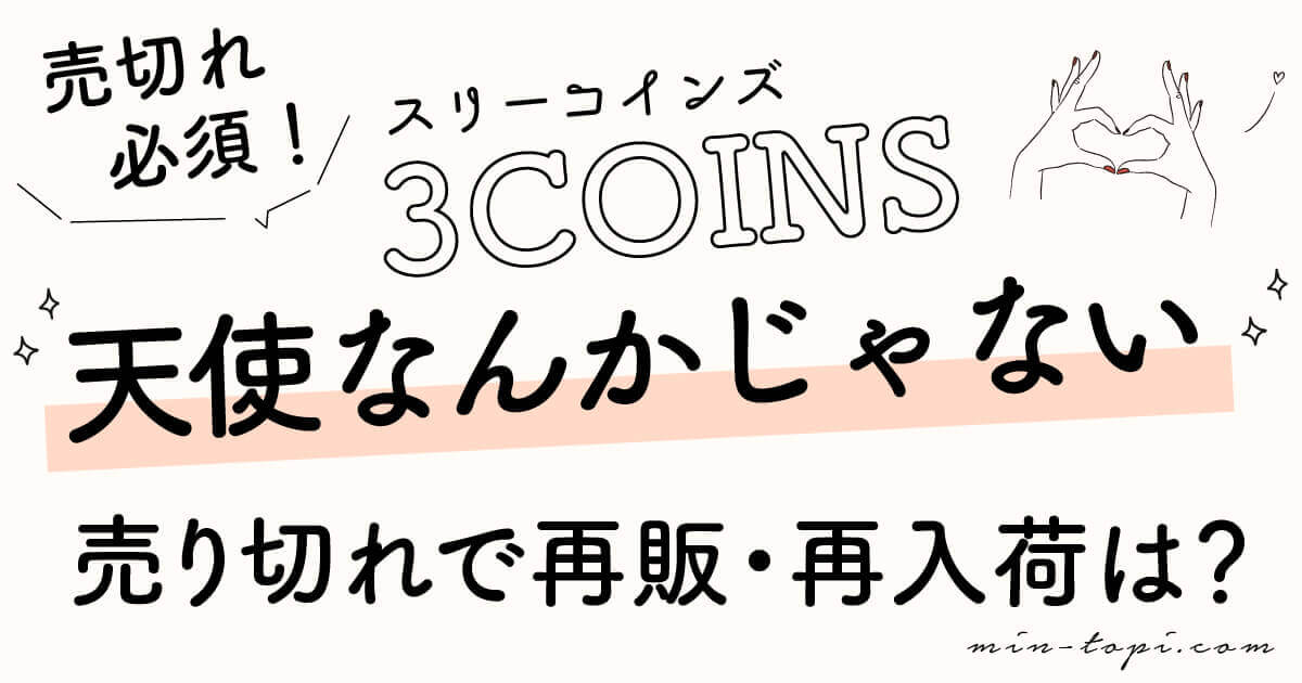 スリーコインズ 天使なんかじゃないコラボはいつまで 売り切れ 再入荷情報 みんトピ